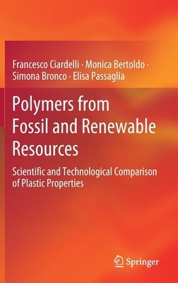 Polymers from Fossil and Renewable Resources: Scientific and Technological Comparison of Plastic Properties by Ciardelli, Francesco