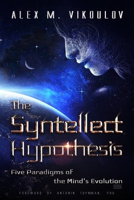The Syntellect Hypothesis: Five Paradigms of the Mind's Evolution by Tuynman, Antonin