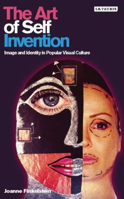 The Art of Self Invention: Image and Identity in Popular Visual Culture by Finkelstein, Joanne