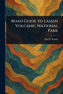 Road Guide to Lassen Volcanic National Park by Schulz, Paul E.