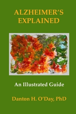 Alzheimer's Explained, An Illustrated Guide by O'Day, Danton H.