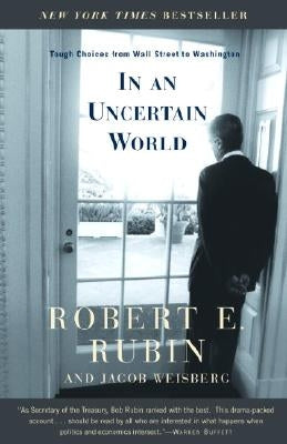 In an Uncertain World: Tough Choices from Wall Street to Washington by Rubin, Robert