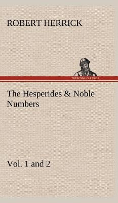 The Hesperides & Noble Numbers: Vol. 1 and 2 by Herrick, Robert