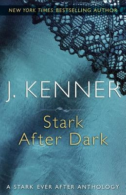Stark After Dark: A Stark Ever After Anthology by Kenner, J.
