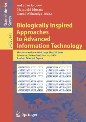 Biologically Inspired Approaches to Advanced Information Technology: First International Workshop, Bioadit 2004, Lausanne, Switzerland, January 29-30, by Ijspeert, Auke Jan