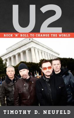 U2: Rock 'n' Roll to Change the World by Neufeld, Timothy D.