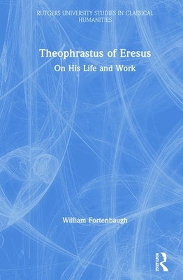 Theophrastus of Eresus: On His Life and Work by Fortenbaugh, William