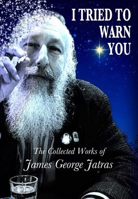 I Tried to Warn You: The Collected Works of James George Jatras by Jatras, James George