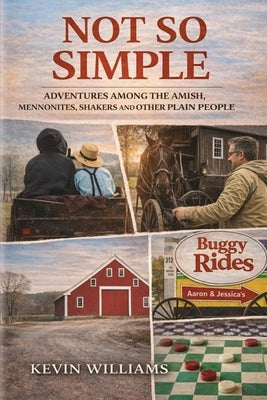 Not So Simple: My Adventures Among the Amish, Mennonites, Shakers, and Other Plain People by Williams, Kevin