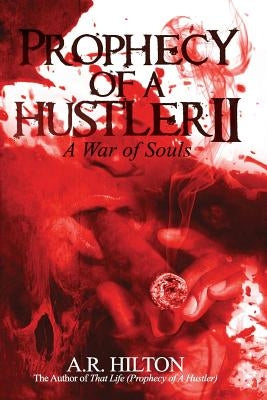 Prophecy of a Hustler II: A War of Souls by Hilton, A. R.
