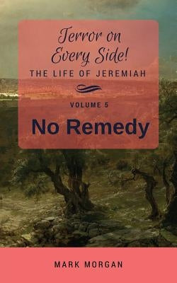 No Remedy: Volume 5 of 5 by Morgan, Mark Timothy