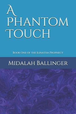 A Phantom Touch: Book One of the Ilinatha Prophecy by Ballinger, Midalah