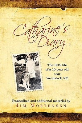 Catharine's Diary: The 1919 Life of a 10-Year Old Near Woodstock NY by Mortensen, Catharine Snyder