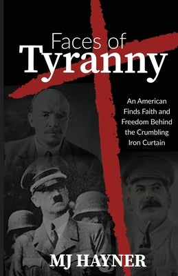 Faces of Tyranny: An American Finds Faith and Freedom Behind the Crumbling Iron Curtain by Hayner, Mj