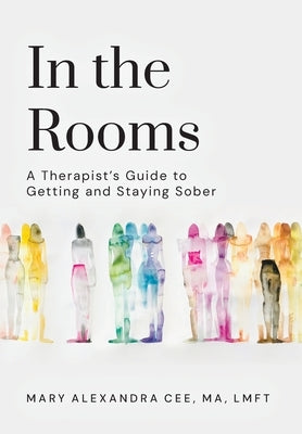 In the Rooms: A Therapist's Guide to Getting and Staying Sober by Cee Ma, Mary Alexandra