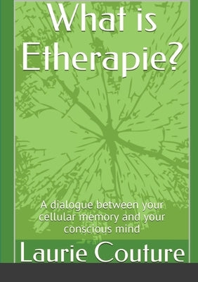 What is Etherapie ?: A dialogue between your cellular memory and your conscious mind. by Couture, Laurie