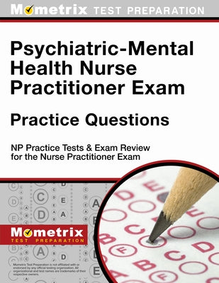 Psychiatric-Mental Health Nurse Practitioner Exam Practice Questions: NP Practice Tests & Exam Review for the Nurse Practitioner Exam by Np, Exam Secrets Test Prep Staff