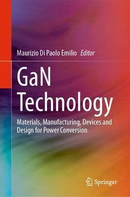 Gan Technology: Materials, Manufacturing, Devices and Design for Power Conversion by Di Paolo Emilio, Maurizio