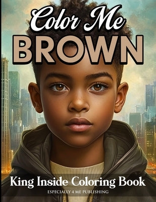 Color Me Brown: King Inside Edition Coloring Book by Rouse, Angelise M.