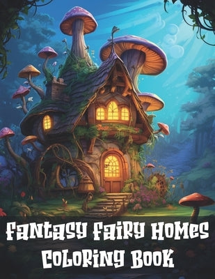Fantasy Homes Coloring Book: for Adults, a coloring book that transcends the ordinary by Harnden, Kenneth Rain