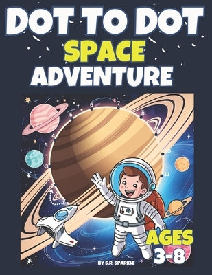 Dot to Dot for Kids Ages 3-8: Fun Space & Futuristic Connect-the-Dots for Kids: Fun and Educational Connect-the-Dots for Kids Who Love Space, Robots, by Sparkle, S. R.