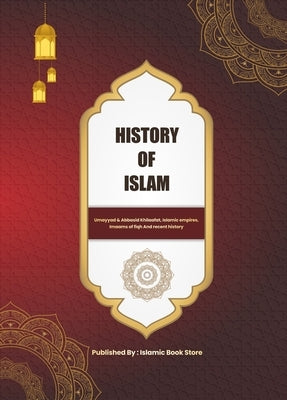 History of Islam: Umayyad & Abbasid Khilaafat, Islamic empires, Imaams of fiqh And recent history by Store, Islamic Book