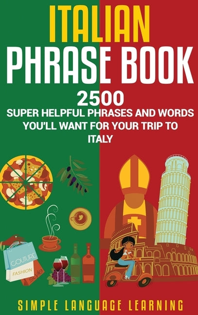 Italian Phrase Book: 2500 Super Helpful Phrases and Words You'll Want for Your Trip to Italy by Learning, Simple Language