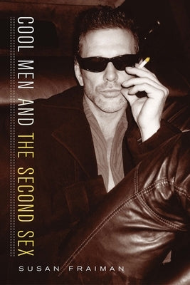 Cool Men and the Second Sex by Fraiman, Susan