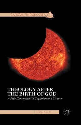Theology After the Birth of God: Atheist Conceptions in Cognition and Culture by Shults, F.