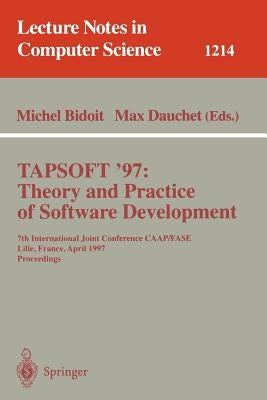 Tapsoft'97: Theory and Practice of Software Development: 7th International Joint Conference Caap/Fase, Lille, France, April 14-18, 1997, Proceedings by Bidoit, Michel