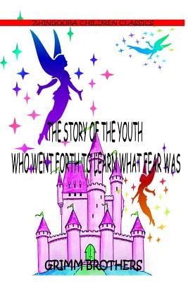 The Story Of The Youth Who Went Forth To Learn What Fear Was by Brothers, Grimm