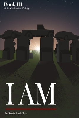 I Am: Book III of the Godmaker Trilogy by Buckallew, Robin