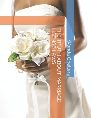 The Truth about Marriage License Laws by Chellers, Wanda