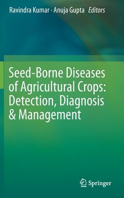 Seed-Borne Diseases of Agricultural Crops: Detection, Diagnosis & Management by Kumar, Ravindra