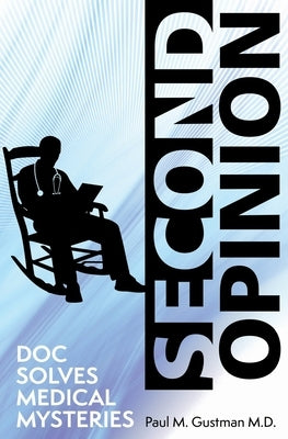 Second Opinion: Doc Solves Medical Mysteries by Gustman, Paul M.