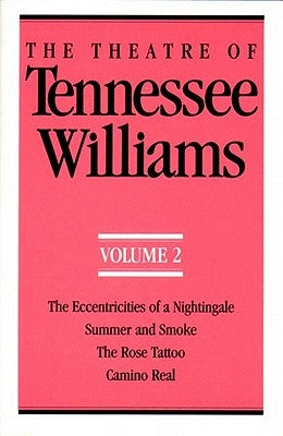 The Theatre of Tennessee Williams Volume II: The Eccentricities of a Nightingale, Summer and Smoke, the Rose Tattoo, Camino Real by Williams, Tennessee