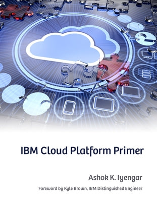 IBM Cloud Platform Primer by Iyengar, Ashok K.