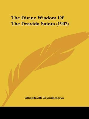 The Divine Wisdom Of The Dravida Saints (1902) by Govindacharya, Alkondavilli