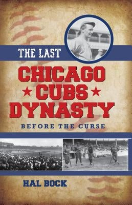 The Last Chicago Cubs Dynasty: Before the Curse by Bock, Hal