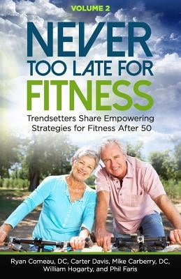 Never Too Late for Fitness - Volume 2: Trendsetters Share Empowering Strategies for Fitness Over 50 by Davis, Carter