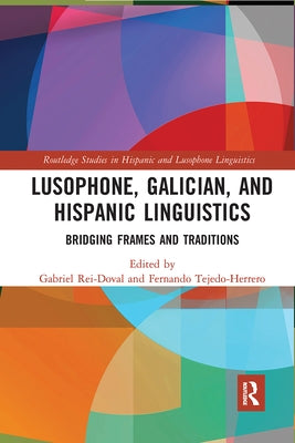 Lusophone, Galician, and Hispanic Linguistics: Bridging Frames and Traditions by Rei-Doval, Gabriel