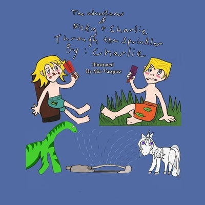 The Adventures of Nicky and Charlie: Through the Sprinkler by Grace, Sarah