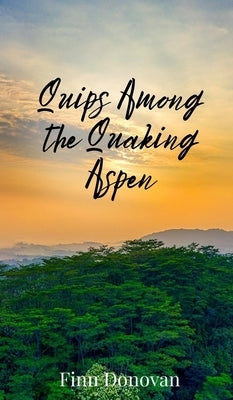 Quips Among the Quaking Aspen by Donovan, Finn