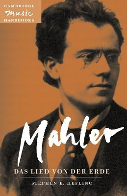 Mahler: Das Lied Von Der Erde (the Song of the Earth) by Hefling, Stephen E.