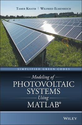Modeling of Photovoltaic Systems Using MATLAB by Khatib, Tamer