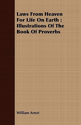 Laws from Heaven for Life on Earth: Illustrations of the Book of Proverbs by Arnot, William