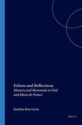 Echoes and Reflections: Memory and Memorials in Ovid and Marie de France by Gertz, Sunhee Kim