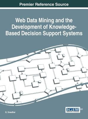 Web Data Mining and the Development of Knowledge-Based Decision Support Systems by Sreedhar, G.