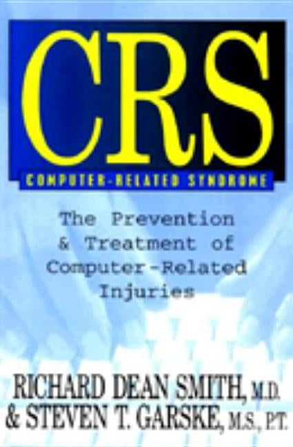 CRS Computer-Related Syndrome: The Prevention & Treatment of Computer-Related Injuries by Smith, Richard Dean