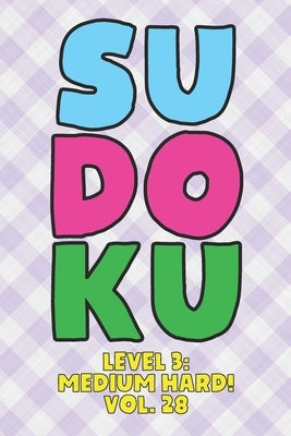 Sudoku Level 3: Medium Hard! Vol. 28: Play 9x9 Grid Sudoku Medium Hard Level 3 Volume 1-40 Play Them All Become A Sudoku Expert On The Road Paper Logi by Numerik, Sophia